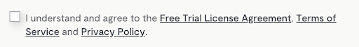 A checkbox next to the text: “I understand and agree to the Free Trial License Agreement, Terms of Service and Privacy Policy,” with links on the last three phrases.
